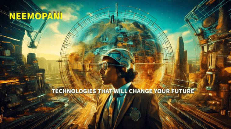 Future technologies that willl change everything Neemopani article